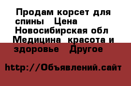 Продам корсет для спины › Цена ­ 3 000 - Новосибирская обл. Медицина, красота и здоровье » Другое   